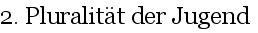 2. Pluralit�t der Jugend
