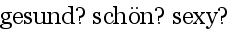 gesund? sch�n? sexy?
